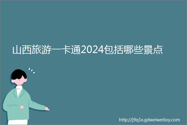 山西旅游一卡通2024包括哪些景点